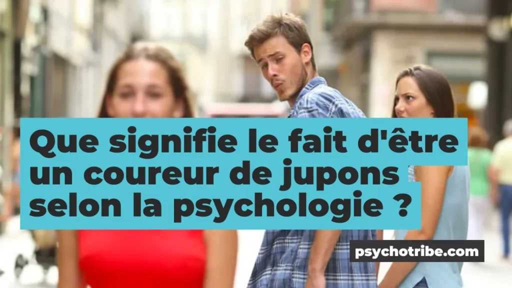 Que signifie le fait d'être un coureur de jupons selon la psychologie ?